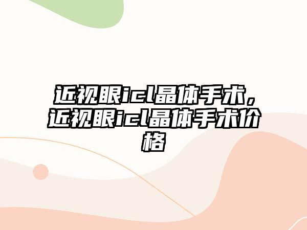 近視眼icl晶體手術，近視眼icl晶體手術價格