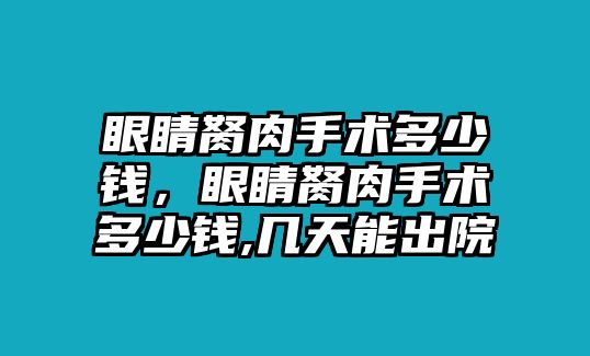 眼睛胬肉手術多少錢，眼睛胬肉手術多少錢,幾天能出院