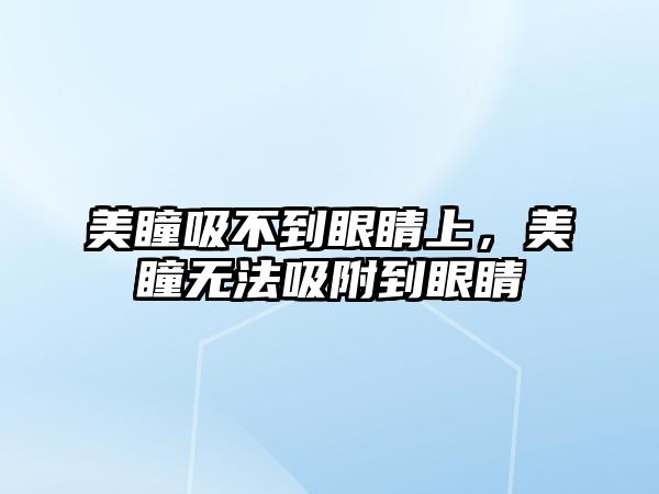 美瞳吸不到眼睛上，美瞳無法吸附到眼睛