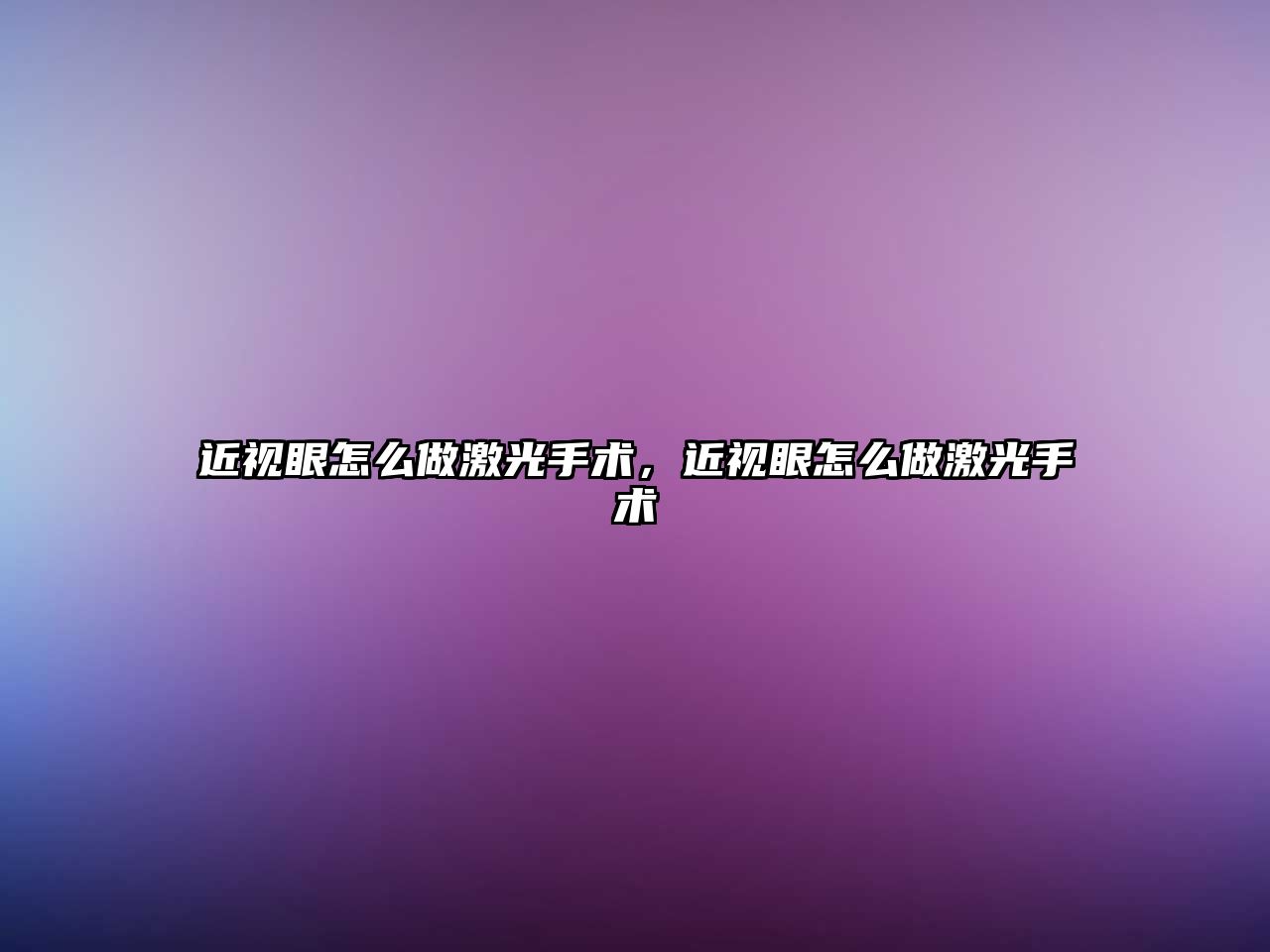 近視眼怎么做激光手術，近視眼怎么做激光手術