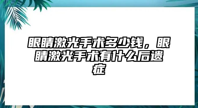 眼睛激光手術多少錢，眼睛激光手術有什么后遺癥