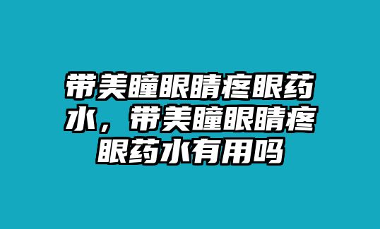 帶美瞳眼睛疼眼藥水，帶美瞳眼睛疼眼藥水有用嗎