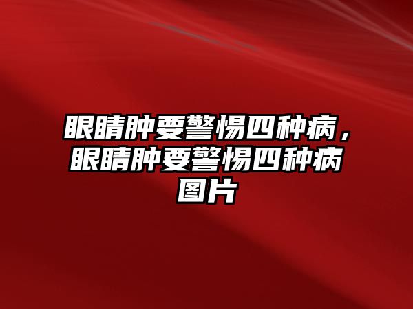 眼睛腫要警惕四種病，眼睛腫要警惕四種病圖片