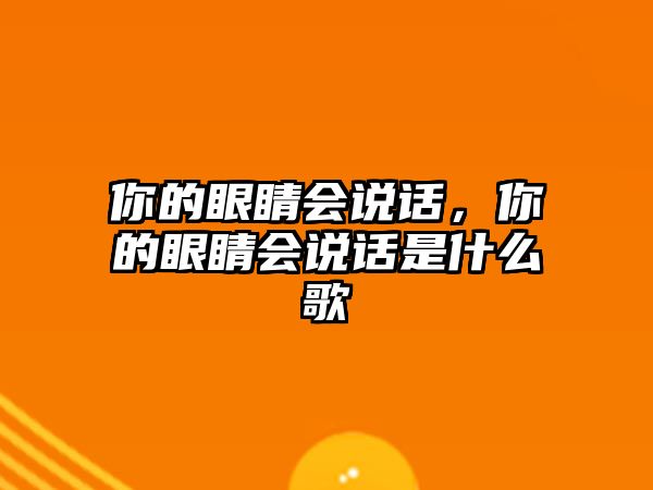 你的眼睛會說話，你的眼睛會說話是什么歌