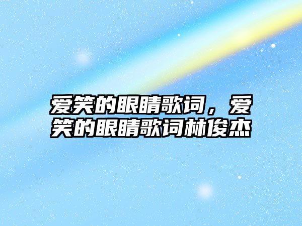 愛笑的眼睛歌詞，愛笑的眼睛歌詞林俊杰