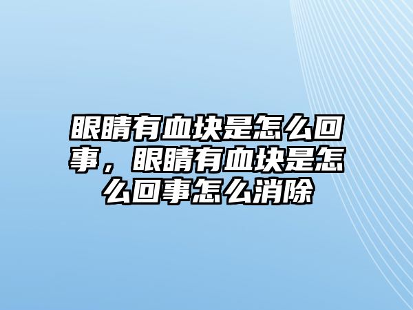 眼睛有血塊是怎么回事，眼睛有血塊是怎么回事怎么消除