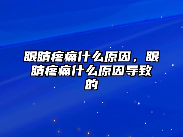 眼睛疼痛什么原因，眼睛疼痛什么原因導致的