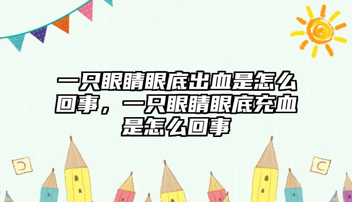 一只眼睛眼底出血是怎么回事，一只眼睛眼底充血是怎么回事