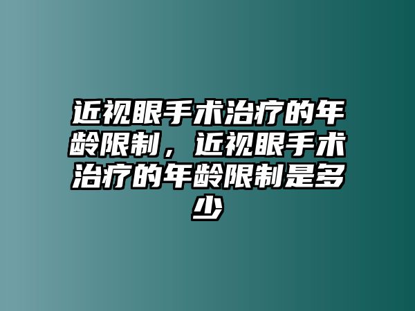 近視眼手術治療的年齡限制，近視眼手術治療的年齡限制是多少