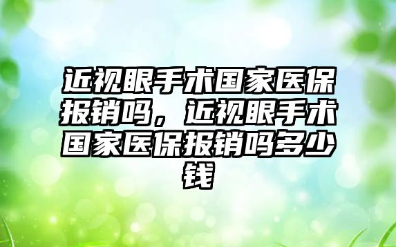 近視眼手術國家醫(yī)保報銷嗎，近視眼手術國家醫(yī)保報銷嗎多少錢