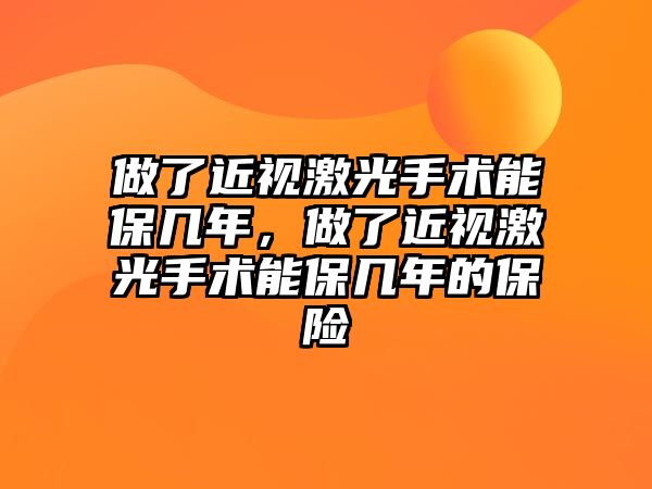 做了近視激光手術能保幾年，做了近視激光手術能保幾年的保險