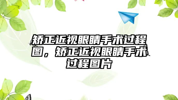 矯正近視眼睛手術過程圖，矯正近視眼睛手術過程圖片