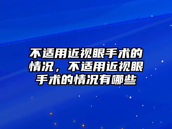 不適用近視眼手術(shù)的情況，不適用近視眼手術(shù)的情況有哪些