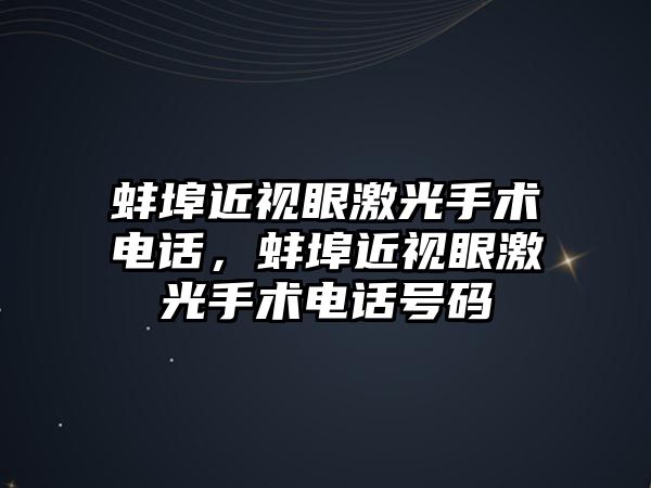 蚌埠近視眼激光手術電話，蚌埠近視眼激光手術電話號碼