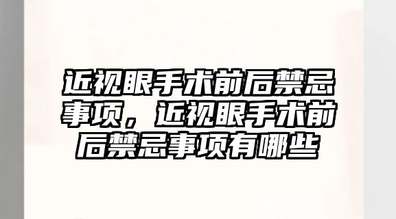 近視眼手術前后禁忌事項，近視眼手術前后禁忌事項有哪些