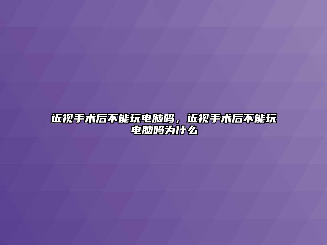 近視手術后不能玩電腦嗎，近視手術后不能玩電腦嗎為什么