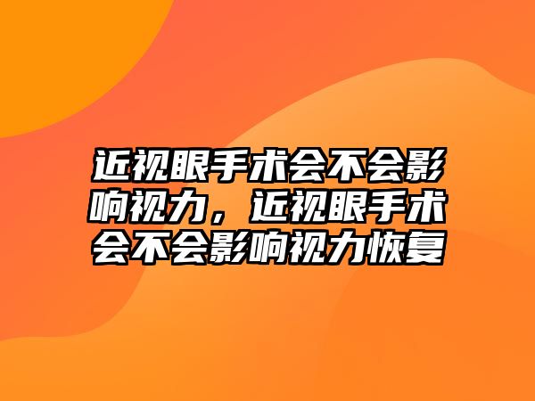 近視眼手術(shù)會不會影響視力，近視眼手術(shù)會不會影響視力恢復(fù)