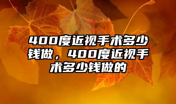 400度近視手術多少錢做，400度近視手術多少錢做的