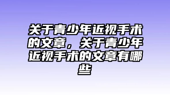 關于青少年近視手術的文章，關于青少年近視手術的文章有哪些