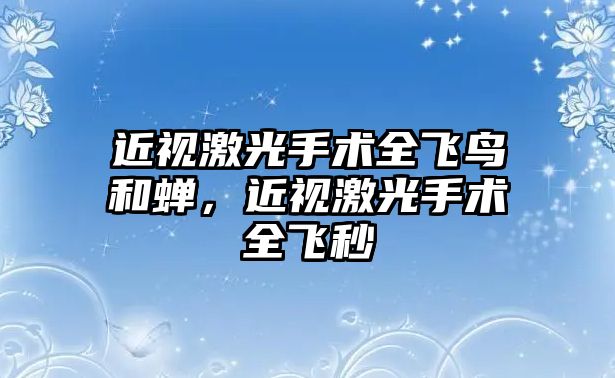 近視激光手術全飛鳥和蟬，近視激光手術全飛秒