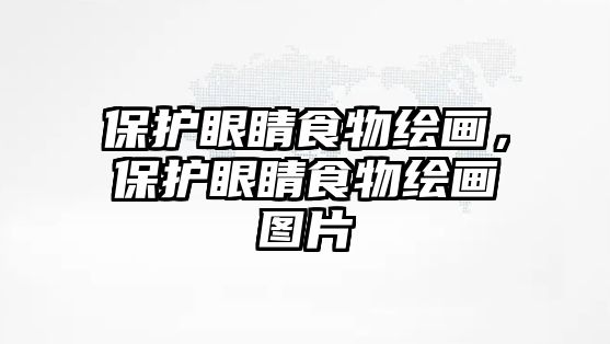 保護(hù)眼睛食物繪畫，保護(hù)眼睛食物繪畫圖片