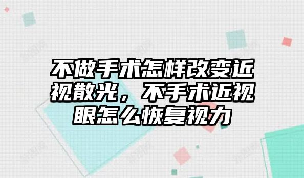 不做手術怎樣改變近視散光，不手術近視眼怎么恢復視力