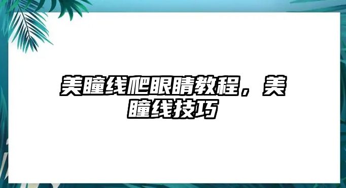 美瞳線爬眼睛教程，美瞳線技巧