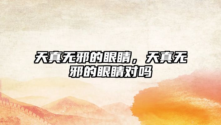 天真無邪的眼睛，天真無邪的眼睛對(duì)嗎