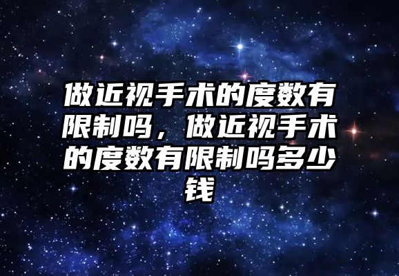 做近視手術的度數有限制嗎，做近視手術的度數有限制嗎多少錢