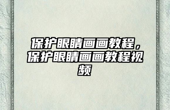 保護眼睛畫畫教程，保護眼睛畫畫教程視頻