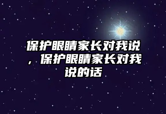 保護眼睛家長對我說，保護眼睛家長對我說的話