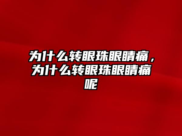 為什么轉眼珠眼睛痛，為什么轉眼珠眼睛痛呢