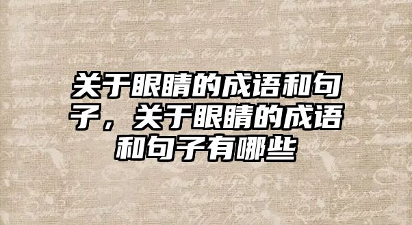 關(guān)于眼睛的成語和句子，關(guān)于眼睛的成語和句子有哪些