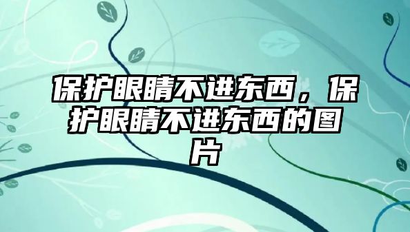 保護眼睛不進東西，保護眼睛不進東西的圖片