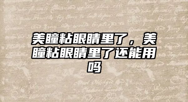 美瞳粘眼睛里了，美瞳粘眼睛里了還能用嗎