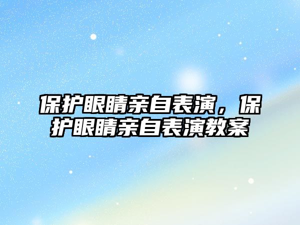 保護(hù)眼睛親自表演，保護(hù)眼睛親自表演教案