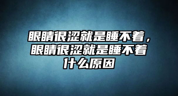 眼睛很澀就是睡不著，眼睛很澀就是睡不著什么原因