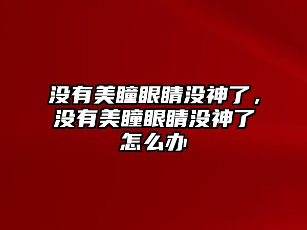 沒有美瞳眼睛沒神了，沒有美瞳眼睛沒神了怎么辦