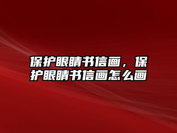 保護眼睛書信畫，保護眼睛書信畫怎么畫