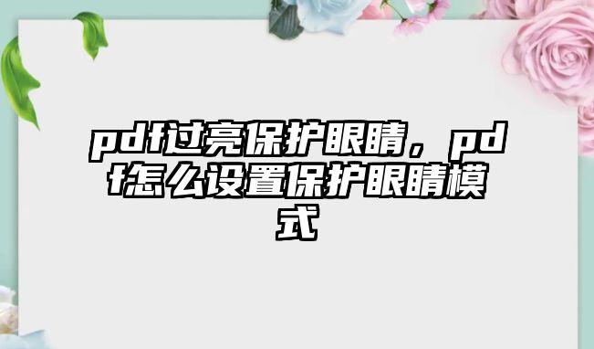 pdf過亮保護眼睛，pdf怎么設置保護眼睛模式