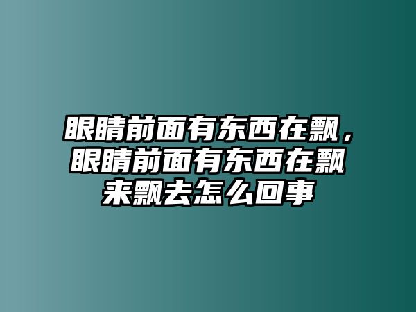 眼睛前面有東西在飄，眼睛前面有東西在飄來飄去怎么回事