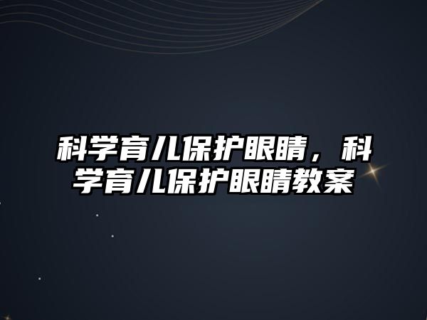 科學育兒保護眼睛，科學育兒保護眼睛教案