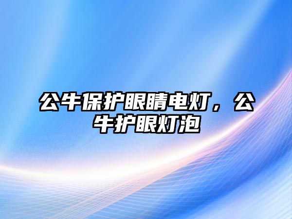 公牛保護眼睛電燈，公牛護眼燈泡