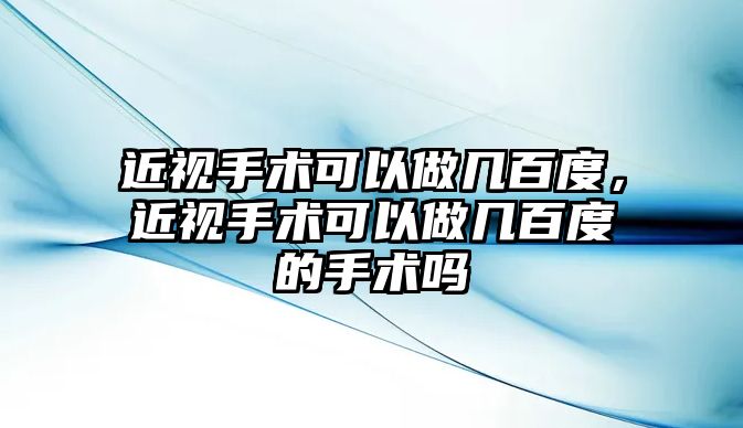 近視手術可以做幾百度，近視手術可以做幾百度的手術嗎