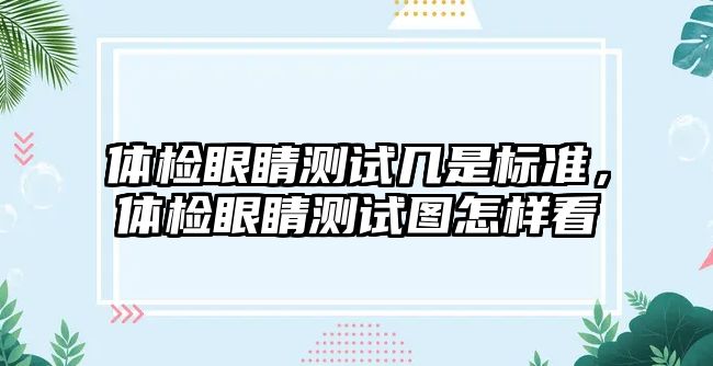 體檢眼睛測試幾是標準，體檢眼睛測試圖怎樣看