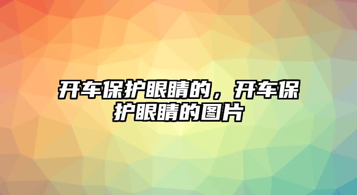 開車保護眼睛的，開車保護眼睛的圖片