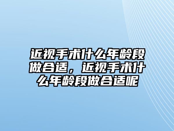 近視手術什么年齡段做合適，近視手術什么年齡段做合適呢