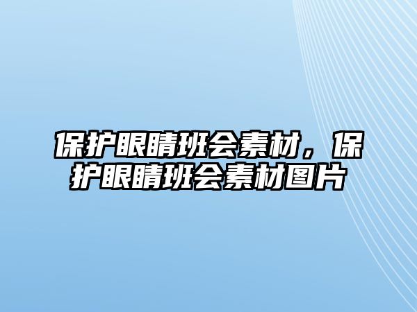 保護眼睛班會素材，保護眼睛班會素材圖片